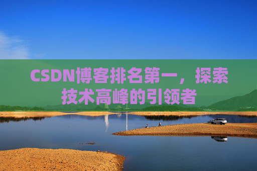 CSDN博客排名第一，探索技术高峰的引领者
